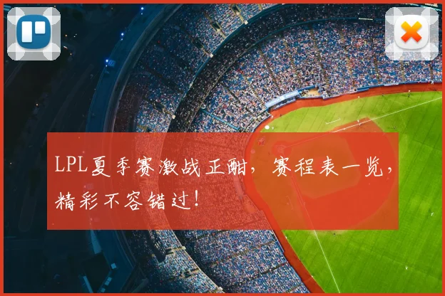 LPL夏季赛激战正酣，赛程表一览，精彩不容错过！